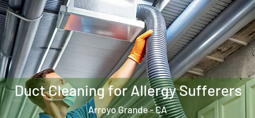  Duct Cleaning for Allergy Sufferers Arroyo Grande - CA