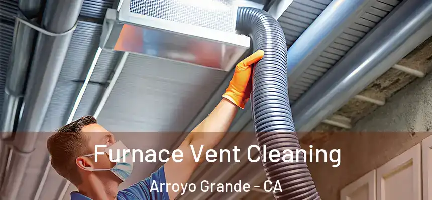  Furnace Vent Cleaning Arroyo Grande - CA